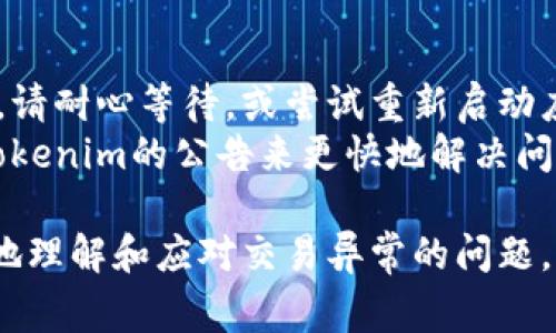 在处理Tokenim转货币的过程中，如果你遇到交易异常的提示，这可能涉及多个因素。为了帮助你更好地理解这个问题，下面我们将详细讲解可能出现的交易异常原因，并提供一些解决方案。

1. 网络延迟或不稳定
网络的稳定性是进行任何在线交易时的重要因素。如果你在进行Tokenim转货币交易时遇到异常，首先要检查你的网络连接是否稳定。网络延迟可能导致交易请求超时，从而产生异常提示。
建议你尝试以下方法来解决网络问题：
ul
    li重启路由器，确保网络连接畅通。/li
    li使用有线连接，而不是Wi-Fi，来提高稳定性。/li
    li检查其他设备是否也存在相似的网络问题，以排除是特定设备的问题。/li
/ul

2. 账户余额不足
在使用Tokenim进行转货币之前，你需要确保账户中有足够的余额来完成此次交易。如果余额不足，也会导致交易异常。
在进行交易之前，建议你认真核对账户余额，并预留一些空间以应对可能的手续费。如果发现余额不足，可以及时充值，避免交易失败的情况。

3. 交易信息错误
在输入转账信息时，如果出现错误，比如填写了错的地址或金额，也会导致交易无法完成。请确保所有输入的信息准确无误。
为了避免这种情况，你可以：
ul
    li仔细核对输入的地址和金额，确保没有拼写错误。/li
    li使用复制粘贴功能时，确保没有多余的空格。/li
    li双重确认收款方的信息，以避免将资金发送到错误的地址。/li
/ul

4. 技术故障或系统维护
Tokenim平台可能会因系统维护或技术故障而导致交易异常。在这种情况下，你可能需要耐心等待，直到问题解决。
你可以通过访问Tokenim的官方网站或社交媒体渠道，查看是否有公告或更新，了解平台当前的运营状况。保持关注，有助于提前知晓维护时间和可能影响。

5. 交易限额
某些平台对于单笔或每日的转账金额有上限限制。如果你的交易金额超过了这个限制，交易也会被拒绝，显示交易异常。
建议查看Tokenim的用户协议或FAQ页面，了解相关的交易限额，提高交易成功率。尽量将交易金额控制在允许范围内。

总结
Tokenim转货币时的交易异常可能源于多种因素，包括网络问题、账户余额不足、信息错误、技术故障和交易限额等。用户在进行交易时，需细心核查所输入的信息，并确保网络和余额稳定。如果依然遇到问题，建议联系Tokenim的客服团队，寻求专业的技术支持。

常见问题
1. 为什么我的Tokenim交易一直显示未完成？br这是由于可能的网络问题或系统维护造成的。如果交易时间过长，请耐心等待，或尝试重新启动应用。
2. 如何更快地解决Tokenim交易异常问题？br你可以通过重新核查所有交易信息、确认网络连接和余额、并留意Tokenim的公告来更快地解决问题。

真心觉得，使用类似Tokenim这样的数字货币交易平台虽然方便，但风险与挑战并存。希望这篇文章能帮助你更好地理解和应对交易异常的问题，让你的数字货币之路更加顺畅。