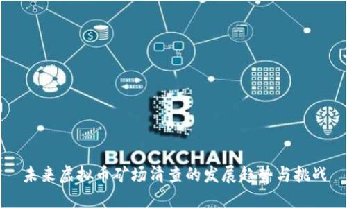 未来虚拟币矿场清查的发展趋势与挑战