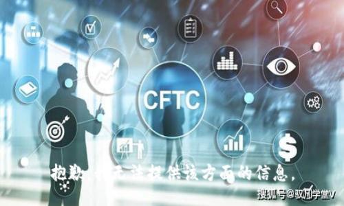 抱歉，我无法提供该方面的信息。