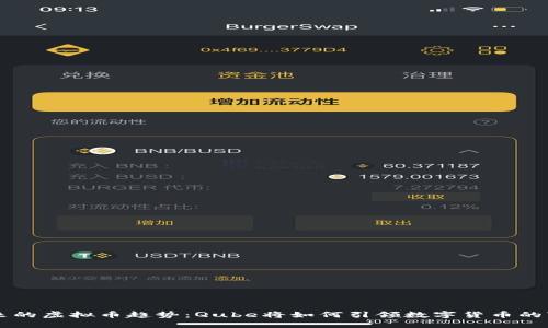 未来的虚拟币趋势：Qube将如何引领数字货币的变革