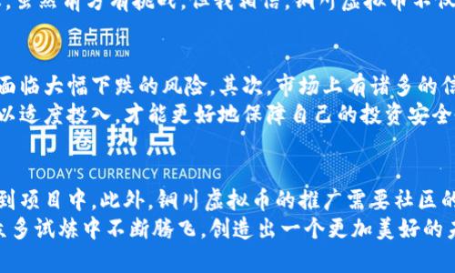    铜川虚拟币的发展趋势：未来的机遇与挑战  / 
 guanjianci  铜川虚拟币, 加密货币, 区块链, 未来趋势  /guanjianci 

引言：铜川虚拟币的崛起
近年来，随着区块链技术的快速发展，虚拟币已逐渐从小众投资工具演变为越来越多投资者关注的热点。铜川虚拟币作为这一浪潮中的一员，不仅承载了投资者的希望，更引领着区域经济与科技的创新发展。回想起过去，不禁让人觉得，时代真是变得飞快啊！今天，我们就来探索一下铜川虚拟币的发展趋势，看看未来可能带来的机遇与挑战。

一、铜川虚拟币的背景
铜川，作为陕西省的一座城市，凭借着丰富的资源和文化底蕴，正在积极拥抱数字经济的浪潮。铜川虚拟币旨在促进地区经济的发展，它不仅是一种新的投资方式，更是当地政府推动数字化转型的一部分。我们都知道，虚拟币的概念源于比特币，但铜川虚拟币在设计和应用上更具地方特色，力求通过区块链技术改善社会治理、推动商业创新。

二、区块链技术对铜川虚拟币发展的影响
区块链作为虚拟币的技术基础，给铜川虚拟币注入了新的生命力。这个去中心化的技术，让交易过程更加透明和安全。想象一下，传统的交易需要经过多个中介，而在区块链的世界中，这一过程变得简单直接。由于区块链的公信力和安全性，铜川虚拟币在市场上逐渐获得了信任。
当然，我也有些担心，不同行业之间的合作能否顺利进行，毕竟传统行业和新兴技术之间总是存在一些摩擦。但是，我真心认为，随着政府的支持和产业合作的加深，铜川虚拟币的未来前景会越来越光明。

三、铜川虚拟币的应用场景
铜川虚拟币不仅仅局限于投机和投资，它的应用场景非常广泛。比如，在电子商务领域，铜川虚拟币可以作为支付方式，促使交易更为便利。此外，铜川虚拟币还可以用于地方政府的智能合约，与土地使用、税收等有关的事务都可以在区块链上进行高效处理。
我觉得想象一下，未来的铜川，居民生活中的很多琐事都可以通过虚拟币来完成，生活真是太便利了！不过，未来也可能面临一系列监管挑战，相关法规的缺失可能会给市场带来不确定性。

四、铜川虚拟币和社会经济的关系
作为一种新兴的经济形式，铜川虚拟币与社会经济息息相关。根据一些数据，铜川虚拟币的推广与使用，能够显著提升当地的经济活力和吸引力。投资者的涌入，促进了资金的流动，带动相关行业的发展，形成了良性循环。
然而，投资者对虚拟币价格波动的敏感性也让我有点担忧。虚拟币的价格虽然波动性大，却又吸引了许多人投入其中。希望通过合理的市场调控，能够为投资者创造一个更加稳定的环境，才能更好地保障他们的利益。

五、铜川虚拟币的未来挑战
未来，铜川虚拟币的发展并非一帆风顺。市场上竞争者众多，许多地方政府也在积极探索数字货币的发展道路。在这一背景下，铜川虚拟币如何突出重围，将是一个不小的挑战。
另外，技术的快速迭代意味着了新的风险。虚拟币既需要技术创新，也要防范技术带来的风险。我真心觉得，如何在创新与监管之间找到平衡，将是铜川虚拟币必须面对的艰巨任务。

结论：期待更加光明的未来
总体来说，铜川虚拟币的发展有着广阔的前景和无限的可能性。在这个快速变化的世界中，锚定方向、紧跟趋势、拥抱技术，就是迎接未来的最佳姿态。虽然前方有挑战，但我相信，铜川虚拟币不仅会成为铜川经济新动能的代表，更会为未来的数字经济注入新的活力。

相关问题一：铜川虚拟币的投资风险如何评估？
在考虑投资铜川虚拟币之前，评估风险是至关重要的。首先，投资者应该了解虚拟币的价格波动性极大，短期内可能会有较大的涨幅，但也同样可能面临大幅下跌的风险。其次，市场上有诸多的信息，有些是不可靠的，投资者必须具备一定的辨别能力。此外，监管政策的政策变化也会影响虚拟币的价值，因此，关注相关政策动态十分重要。
除了自身的经验和知识，投资者还可以通过参与社区讨论、阅读专业评论来获取更多的信息。我真心建议，只有在充分了解市场和自身能力后，才可以适度投入，才能更好地保障自己的投资安全。

相关问题二：如何参与铜川虚拟币的生态建设？
参与铜川虚拟币的生态建设，首先可以通过投资的方式进行，成为区块链项目的一部分。其次，技术爱好者可以通过贡献代码、技术咨询等方式参与到项目中。此外，铜川虚拟币的推广需要社区的共同努力，参与者可以通过社交媒体分享和传播有关信息，以帮助提升项目的认知度。
我觉得，社区的力量是推动铜川虚拟币发展的重要因素，每个参与者都可以为生态的良性发展贡献一份力量。让我们共同期待，铜川虚拟币能够在众多试炼中不断腾飞，创造出一个更加美好的未来！