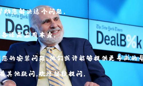 很抱歉，您在安装tokenim钱包时遇到了问题。以下是一些可能的原因和解决方案，希望能帮助您解决无法安装的问题。

### 可能原因及解决方案

1. 系统兼容性问题
首先，确保您的设备操作系统与tokenim钱包应用兼容。如果您使用的是Android设备，检查您的Android版本是否满足应用的最低要求。对于iOS用户，确保您的设备运行的是最新版本的iOS。

2. 网络连接问题
有时，网络不稳定会影响应用的下载和安装。请确认您的网络连接正常，尝试切换Wi-Fi和移动数据，看是否能解决问题。

3. 存储空间不足
如果您的设备存储空间不足，可能会导致应用无法下载。检查您的设备存储，清理不必要的文件和应用，以释放足够的空间。

4. 安全设置和权限问题
在某些情况下，您的设备安全设置可能会阻止新应用的安装。请确保您的设备允许安装来自未知来源的应用。在Android设备中，您需要在“设置”-“安全”-“未知来源”中开启安装权限。

5. 应用商店问题
如果您是通过应用商店安装tokenim钱包，可能是商店的服务器出现问题。尝试刷新应用商店页面，或者稍后再试。如果可能，尝试从官方网站直接下载应用。

### 其他建议

使用VPN
在某些区域，由于政策原因，可能无法直接下载某些应用，使用VPN可能帮助您解决这个问题。

尝试不同的设备
如果可能，尝试在另一台设备上安装tokenim钱包，以确定问题是出在设备还是应用本身。

联系客服支持
如果上述方法都无效，建议联系tokenim钱包的客服支持团队，详细询问您的安装问题，他们或许能够提供更专业的帮助。

希望这些信息能够帮助您解决tokenim钱包无法安装的问题！如果您还有其他疑问，欢迎继续提问。