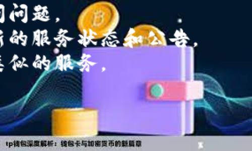 截至我最后的知识更新（2023年10月），TokenIm的可访问性可能因地区、政策或技术问题而有所不同。如果您无法访问TokenIm，您可以尝试以下几种方法：

1. **检查网络连接**：确保您的设备连接到互联网。
2. **使用VPN**：有时，某些服务在特定地区会受到限制，使用VPN可能帮助您绕过这些限制。
3. **浏览器缓存**：清除浏览器的缓存和Cookie，有助于解决访问问题。
4. **官方渠道**：查看TokenIm的官方社交媒体或网站，了解最新的服务状态和公告。
5. **替代服务**：如果TokenIm无法访问，您可以考虑寻找其他类似的服务。

如果您还有其他具体问题，或需要进一步的帮助，请告诉我！