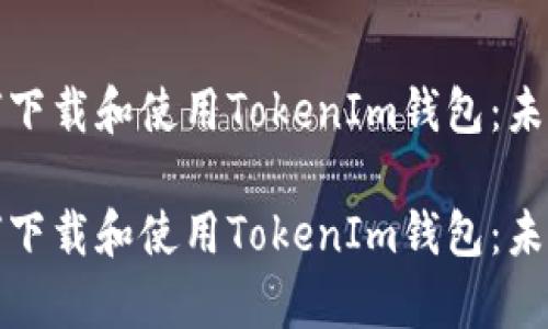 安卓用户如何下载和使用TokenIm钱包：未来趋势与发展

安卓用户如何下载和使用TokenIm钱包：未来趋势与发展