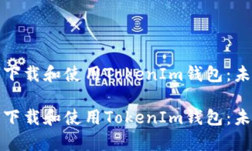 安卓用户如何下载和使用TokenIm钱包：未来趋势与发展

安卓用户如何下载和使用TokenIm钱包：未来趋势与发展