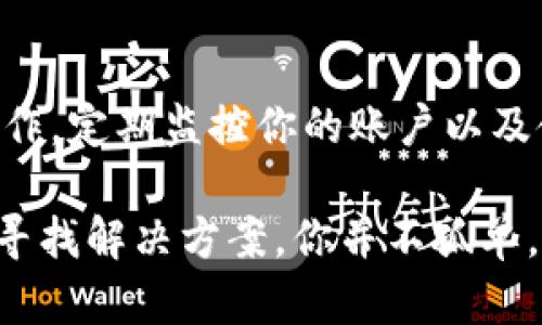 听起来你遇到了一个相当让人沮丧的问题。Tokenim的U代币被盗可能会让你感到无助和焦虑。为了帮助你，我可以为你提供一些关于如何处理这种情况的建议。

步骤一：确认盗窃
首先，你需要确认你的U代币确实被盗了。在区块链的世界中，有时候由于一些技术问题，可能会让你的代币显示为“丢失”或“被盗”，然而实际上并没有发生这种情况。你可以通过进入你的钱包并查看交易记录来确认你的代币是否被移动到了其他地址。如果有可疑的交易记录，记录下相关信息。

步骤二：联系支持团队
如果确认你的代币被盗，下一步是尽快联系Tokenim的支持团队。他们可能会要求你提供一些信息，例如你的钱包地址和交易记录，以帮助他们进行调查。在此期间，保持冷静，详细描述你的情况，让他们了解事情的经过。

步骤三：增强安全性
在等待支持团队的回复时，检查你的账户安全设置。这是一个很好的机会去增强你的数字资产安全性。例如：
ul
    li启用两步验证（2FA）/li
    li更新你的密码，确保使用强密码/li
    li检查是否有任何未授权的设备在访问你的账户。/li
/ul
这些措施可以帮助防止未来的盗窃。

步骤四：社区支持
在这个过程中，也不要忽视社区的力量。很多时候，其他用户可能会遇到类似的问题，并且在社交媒体平台或专门的论坛上分享他们的经历和处理方案。你可以在像Reddit、Telegram等平台上找到相关的讨论组。他们的经验可能会给你提供新的视角和应对建议。

步骤五：考虑法律途径
最后，如果你认为盗窃情况严重，可以考虑寻求法律帮助。有些国家和地区有专门针对数字货币的法律途径，能够帮助受害者追讨被盗资产。当然，法律程序可能会耗时且复杂，所以请提前做好心理准备。

常见问题解答

问题一：我可以追回被盗的Tokenim U吗？
这个问题没有简单的答案，原因在于区块链技术的去中心化特性。一旦代币被转移，追踪其去向可能会非常复杂，尤其是在黑市交易上。但通过联系支持团队和收集证据，某些情况下，支持团队可能会帮助你封锁盗用的钱包地址，从而阻止进一步的盗窃。

问题二：如何防止未来的盗窃？
这是一个非常重要的问题。增强安全防护是防止未来问题的根本。除了上面提到的两步验证和强密码之外，确保你只在官方平台上操作，定期监控你的账户以及使用硬件钱包存储大额资产也非常关键。随着技术的发展，安全措施也在不断升级，保持学习和更新自己的知识是保护资产的关键。

真的希望你在这个困难的时刻能够找到一些安慰，并能够顺利解决这个问题。记住，很多人都在和你经历相似的挑战，保持勇敢，努力寻找解决方案，你并不孤单。希望你早日找回你的资产！