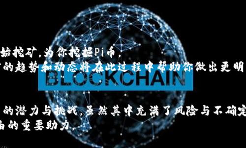   Pi虚拟币未来发展趋势分析：投资者需要关注的四大要素 / 
 guanjianci Pi虚拟币, 虚拟货币趋势, 区块链技术, 投资机会 /guanjianci 

引言
在数字货币的浪潮中，Pi虚拟币的出现吸引了许多投资者的眼球。作为一种新兴的虚拟货币，Pi不仅凭借其独特的挖矿方式而备受关注，更因其背后的技术和发展潜力而备受期待。我们生活在一个快速变化的时代，数字货币不仅是在金融领域崭露头角的资产，更是技术革新、跨界融合的代表。对于未来发展趋势的深入分析，不仅能帮助我们把握潜在的投资机会，更能让我们在数字经济的大潮中站稳脚跟。

Pi虚拟币的诞生背景
首先，让我们来了解一下Pi虚拟币的起源。Pi Network是由斯坦福大学的博士生创建的，旨在让普通人也能参与到挖矿中来。与其他需要高性能计算机的虚拟币不同，Pi的挖矿过程可以在手机上完成。这种创新的设计让许多人将其视为普通大众进入虚拟货币市场的一扇窗口。
然而，值得注意的是，Pi虚拟币目前仍处于测试阶段，其真正的价值尚未完全实现。这在很大程度上也让许多投资者抱有期待的同时，保持着一份谨慎的态度。

未来趋势一：技术的不断演进
随着区块链技术的不断发展，Pi虚拟币也在不断地自身的核心技术。这里的关键因素包括安全性、交易速度以及去中心化的程度。未来，随着技术的进步，我们有理由相信Pi虚拟币将在这些方面取得显著的突破。
另外，现阶段很多项目都在尝试将智能合约与其结合，Pi虚拟币也可能借此机会提升它的应用能力。智能合约的普及将进一步推动其在实际交易中的应用，增加用户的黏性，从而推动其价值的提高。

未来趋势二：市场接受度的提升
在数字货币市场中，用户的接受度是决定其能否成功的重要指标之一。随着越来越多的企业开始接受虚拟货币作为支付手段，Pi虚拟币也逐步在全球范围内崭露头角。
如果市场能接受Pi虚拟币进行商业交易，那么这种趋势将极大推动其价值的上涨。比如，一些电商平台、微型创业公司或甚至是国际贸易中的小额支付，都可能成为Pi虚拟币的应用场景。作为普通用户，我们感受到的将是更便利的消费体验，这无疑会促进更多人加入到Pi网络中。

未来趋势三：社区力量的崛起
社区是Pi Network不可或缺的一部分。用户通过邀请好友加入，建立自己的网络，这种良性循环不仅增强了社区归属感，更是Pi虚拟币繁荣的重要推动力。许多参与者表示，他们不仅希望通过虚拟货币赚钱，更希望通过这种方式建立一个志同道合的社区。
随着时间的推进，Pi虚拟币的用户群体有可能会形成强大的社区力量，这不仅可以推动币值的上升，还可能导致一些独特的合作项目的诞生。相信在未来，会有更多基于Pi的合作与创新在社区中涌现。

未来趋势四：政策环境的影响
政策环境的变化对虚拟货币的发展有着至关重要的影响。在一些国家，政府开始逐渐接受并制定相关政策来规范数字货币市场。这一趋势无疑为像Pi这样的新兴虚拟币提供了规避监管风险的机会，也使人们对其未来充满期待。
但是，政策的变化也可能带来不确定性。因此，投资者在关注Pi虚拟币时，也要密切关注各国的政策走向。这是一个不可忽视的风险因素，有时可能让人感到有点遗憾，尤其是当一个新兴市场面临突如其来的监管时。

可能相关问题一：Pi虚拟币的投资风险有哪些？
对于任何投资，都不可避免地会面临风险。这一点在投资Pi虚拟币时尤其显著。首先，Pi仍处于测试阶段，尚未实现真正的市值。而且，市场的波动性极大，可能在短时间内造成价格的剧烈起伏。其次，尽管其社区活跃，但缺乏足够的市场认同感和使用场景，导致其价值形成受限。最后，各国政府的政策变化可能会让投资者面临各种风险，如监管、合规等。
当然，正是因为存在风险，才让投资者能够拥有收益的机会。因此，真心觉得在此投资之前，深入了解相关信息、技术及市场状况是非常重要的。

可能相关问题二：如何才能有效参与Pi虚拟币的挖矿和交易？
如果你对Pi虚拟币的未来充满信心，想要参与其中，那么挖矿和交易的方法就显得尤为重要。首先，要下载Pi Network的官方应用，注册账号。挖矿时，只需每天点击一下按钮即可开始挖矿，为你挖掘Pi币。
在交易方面，由于Pi还未进入交易所，暂时无法进行兑换。因此，建议用户关注Pi网络的官方更新，了解何时将其上线，方便后续的交易操作。与此同时，培养对市场的敏感度，分析当前的趋势和动态将在此过程中帮助你做出更明智的决策。虽然目前的环境显得有些复杂，真心觉得只要坚持学习和探索，总能找到合适的方式参与其中。

总结
在璀璨的数字货币星空中，Pi虚拟币如同一颗新星，它的未来发展充满了可能性。通过对技术、市场接受度、社区力量以及政策环境的分析，我们能够更深入地了解这个新兴虚拟货币的潜力与挑战。虽然其中充满了风险与不确定性，但只要我们始终保持对信息的敏感度，勇于探索与尝试，未来的Pi可能会给我们带来惊喜。
总之，在投资中，保持谨慎，关注动向，与社区中的每一位成员分享经验与思考，必将让我们的投资旅程愈加精彩。在即将到来的数字经济时代，希望Pi虚拟币能成为我们实现财富自由的重要助力。