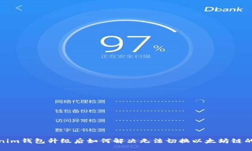 Tokenim钱包升级后如何解决无法切换以太坊链的问题