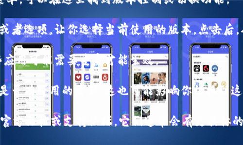 关于Tokenim的V1和V2切换，我的知识截止于2023年，因此无法提供最新的信息和指导。不过，我可以告诉你一些切换版本的基础概念。

如果Tokenim是某种软件或平台，通常切换版本可能涉及以下几个步骤：

1. **进入设置**：大多数应用都有一个设置或选项菜单，可以在这里找到版本控制或切换功能。
  
2. **选择版本**：在设置中，可能会有一个下拉菜单或者选项，让你选择当前使用的版本。点击后，从中选择V1或V2。

3. **保存设置**：选择好版本后，确保保存设置，有些应用可能需要重启才能生效。

4. **检查更新**：有时，使用旧版本可能需要你确认是否有可用的更新，这也可能影响你切换到这两个版本的能力。

如果你希望获得更详细的信息，建议查阅Tokenim的官方文档或支持论坛，它们通常会有更具体的说明和指导。如果你有其他相关问题，随时欢迎提问！