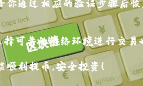 关于Tokenim钱包以及币无法提取的情况，这里有一些可能的原因和解决方案。 

一、Tokenim钱包的基本信息
Tokenim钱包是一款相对较新的数字货币钱包，提供存储、转账以及投资加密数字资产的功能。由于其便捷性与多样化的功能，吸引了不少用户。然而，最近有些用户反映无法提取其中的币，这一问题可能出自多方面。

二、无法提币的常见原因
1. **系统维护**：有时候，钱包平台会进行系统升级或维护，这会暂时影响用户的提币功能。如果你在进行提币时遇到困难，首先可以查看Tokenim的官方公告，确认是否在进行维护。

2. **网络问题**：有可能是由于网络不稳定，造成交易未能顺利完成。这个时候，可以尝试更换网络环境，或者重新启动钱包应用。

3. **账户安全问题**：如果你的账户存在可疑活动，钱包平台可能会为了保护你的资产而暂时冻结提币功能。在这种情况下，联系Tokenim的客户支持是最有效的解决方案。

4. **资产管理政策**：某些数字资产可能由于合规原因或者政策变动而无法提取。了解相关的政策与规定，及时关注Tokenim的消息动态是非常必要的。

三、解决问题的步骤
对于无法提币的情况，用户可以按照以下步骤尝试解决：

1. **检查公告**：定期查看Tokenim的社交媒体和官网，获取最新的信息。了解是否有系统维护、升级等通知。

2. **网络排查**：确保你的网络连接正常，尝试重启路由器或者更换网络。

3. **联系客服**：如果上述问题排除后仍然无法提币，尽快联系Tokenim的客服，提供你的钱包信息及相关截图，寻求帮助。

四、总结与期待
能在数字货币的浪潮中乘风破浪固然激动人心，但面对币提不出的窘境，真心觉得用户的体验受到了影响。有点遗憾的是，很多用户对钱包的使用不够了解，导致在遇到问题时无从下手。

希望Tokenim能够在未来的更新中，增强用户体验，提币流程，让每一位用户可以更加安心地进行投资与交易，我们也期待其不断完善，助力大家在数字资产投资中取得成功。

常见问题解答

问题1：如果我在Tokenim上无法提币，有什么可行的补救措施吗？
如果你遇到无法提币的情况，可以尝试以上提到的各项措施。联系Tokenim的客服是最直接有效的方法，客服通常会比较迅速地给你通过相应的验证步骤后恢复提币功能。确保提供清楚的问题描述，可以更高效地解决你的问题。

问题2：我该如何避免未来再次遇到无法提币的情况？
为了避免将来再次遇上类似的问题，建议用户可以定期关注Tokenim和其他钱包的公告信息，了解系统更新、维护等消息。此外，选择可靠的网络环境进行交易也是非常重要的。确保你使用强密码并定期更改，有效保护你的账户安全，同时及时更新钱包应用，以获取最新的功能和安全保护。

在使用Tokenim钱包或其他数字钱包的过程中，用户的安全与体验始终是第一位的。希望本文能对你有所帮助，真心希望大家都能顺利提币，安全投资！