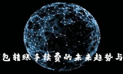 虚拟币钱包转账手续费的未来趋势与发展分析