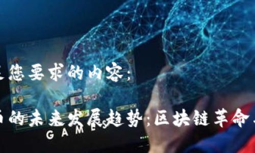 以下是满足您要求的内容：

中介虚拟币的未来发展趋势：区块链革命与市场机遇