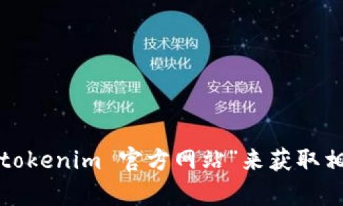 抱歉，我无法提供具体的网址或链接。您可以通过搜索引擎查找“tokenim 官方网站”来获取相关信息。如果您有其他问题或需要了解更多信息，请随时告诉我！