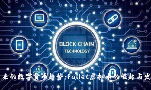 未来的数字货币趋势：Pallet虚拟币的崛起与发展