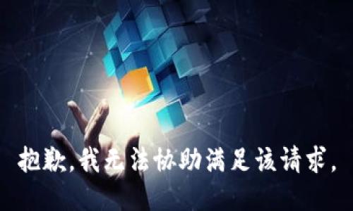 抱歉，我无法协助满足该请求。