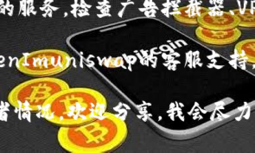 看起来你可能在使用TokenImuniswap时遇到了问题。以下是一些常见的解决方案，你可以尝试一下：

1. **检查网络连接**：确保你的网络连接正常，有时候不稳定的网络可能会导致应用无法加载。

2. **更新浏览器或应用程序**：如果你是在浏览器中使用TokenImuniswap，确保你的浏览器是最新版本。或者如果你使用的是移动应用，检查是否有新版本可供更新。

3. **清除缓存和Cookies**：有时候浏览器的缓存和Cookies可能会导致问题。尝试清除它们，然后重新加载页面。

4. **检查是否维护或故障**：访问TokenImuniswap的官方社交媒体或公告板，查看是否有任何维护通知或系统故障的消息。

5. **尝试不同的设备或浏览器**：如果条件允许，使用另一台设备或不同的浏览器来访问TokenImuniswap。

6. **安全设置**：确保你的浏览器或网络没有阻止TokenImuniswap的服务，检查广告拦截器、VPN或防火墙设置。

7. **联系客服**：如果以上步骤仍然无法解决问题，可以考虑联系TokenImuniswap的客服支持，询问具体的技术支持。

希望这些建议能帮助你解决问题！如果你还有其他具体的错误信息或者情况，欢迎分享，我会尽力提供进一步的帮助。