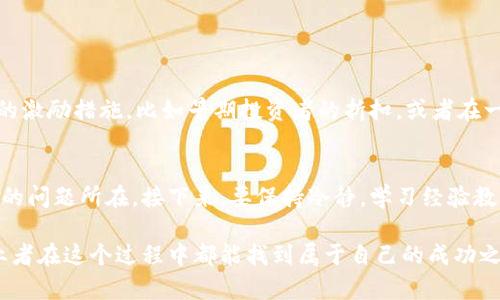 发布自己的虚拟币商品是一个复杂而又充满机会的过程。如果你正在考虑推出自己的虚拟币或商品，以下是你需要经过的一些主要步骤和考虑要素。

1. 确定你的虚拟币商品的目标和用途
在开始之前，首先要明确你的虚拟币商品的目标是什么。它是用于支付、投资，还是提供某种特定服务或功能？了解你的目标受众是谁，他们的需求是什么，并根据这些需求来设计你的虚拟币。这能帮助你在后续的步骤中做出更合适的决策。

2. 选择合适的区块链平台
接下来，你需要选择一个适合你的虚拟币的区块链平台。目前，许多区块链平台（如以太坊、币安智能链等）支持发行自己的代币。不同的平台有不同的特点，如交易速度、费用、开发者社区等。在选择的时候，真心期待能找到一个最契合你项目的平台，这样后续的操作就会顺利很多。

3. 创建和开发虚拟币
一旦选择了平台，你就需要开发你的虚拟币。这通常涉及到编写智能合约，这是区块链技术的核心。从技术上来说，这一步需要有一定的编程能力，或者可以雇用专业的开发者。真的很有趣，使用代码来构建一个新的经济体系，不过如果不懂的话，可能会有点遗憾，建议找到一些专业的团队来协助。

4. 设置合法合规流程
法律合规是发布虚拟币商品过程中非常重要的一环。不同国家对虚拟货币的法律监管各不相同，因此在发布之前，务必了解你所在地区的相关法律法规。根据法律要求进行必要的注册、报告或者披露，确保你的项目不会因为监管问题而受到影响。

5. 制定市场营销策略
有了一种虚拟币，还需要一个好的营销策略来吸引用户。市场营销可以包括社交媒体推广、内容营销、参与相关的社区活动、建立新闻发布等等。通过创造并分享有价值的内容，可以吸引目标用户的注意，可以说是非常有效的策略。如果你能通过这些营销活动让潜在的小伙伴了解你的项目，真心觉得这个项目就会更有可能成功。

6. 启动ICO或销售活动
如果你的虚拟币商品计划通过首次代币发行（ICO）或其他销售形式来筹集资金，你需要制定一份详尽的白皮书，介绍项目的愿景、技术细节和市场机会。在启动之前，确保你有足够的准备，能回答潜在投资者的问题和关注。

7. 社区建设与用户支持
发布虚拟币商品后的一个重要环节是建设社群。你可以通过建立Telegram群组、Discord服务器、Reddit社区等方式来与用户和潜在投资者进行交流。定期更新项目进展，听取用户反馈，不仅能增强用户对项目的信任感，还能帮助你更好地改进产品。

8. 持续更新与维护
虚拟货币的市场变化快速，因此发布后你需要不断地更新、维护和你的项目，适应市场变化。这包括对技术进行定期评估、更新白皮书、修改功能等。有时可能会觉得压力很大，毕竟市场总在变，真心希望自己能保持灵活，以便及时抓住任何新机会。

可能相关问题

1. 我应该如何制定虚拟币商品的定价策略？
定价策略是一个复杂而重要的问题。你需要考虑成本、市场需求以及竞争者定价等因素。可以考虑采用动态定价策略，根据市场反馈调整价格。此外，还要提供一定的激励措施，比如早期投资者的折扣，或者在一定时期内减少交易手续费等。这样能有效吸引用户参与，真心觉得设定一个合理的价格是成功的关键。

2. 如果我的虚拟币项目失败了，我该怎么办？
失败是创业的一部分，许多成功的企业都是经历了多次失败而成长起来的。如果你的虚拟币项目没有如预期的成功，首先要认真回顾项目的每一个环节，找到其中的问题所在。接下来，要保持冷静，学习经验教训，思考未来的方向。可以选择转型、重新构思或甚至启动新的项目。在这一过程中，记住保持与社区的透明沟通，真心觉得人际关系的维护对未来的发展非常重要。

总之，发布自己的虚拟币商品不仅仅是一个技术问题，更是一个战略和市场营销问题。无论是技术开发还是市场推广，每一步都需要认真规划和执行。希望每个创业者在这个过程中都能找到属于自己的成功之路。