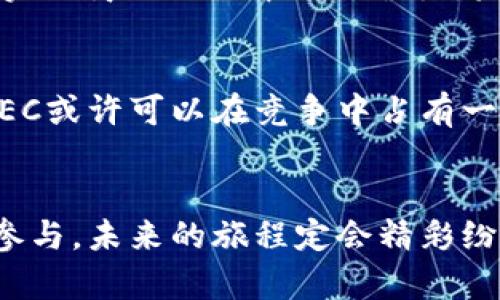   虚拟币CEC：未来发展趋势与市场潜力分析 / 
 guanjianci 虚拟币, CEC, 未来发展, 加密货币 /guanjianci 

引言：拥抱未来的数字货币
在科技的快步发展中，虚拟币作为一种新兴的数字资产，正逐渐进入公众的视野。CEC（此处假设是某种特定的虚拟币）作为一种创新的加密货币，近年来受到了越来越多投资者的关注。对于数字货币爱好者而言，CEC带来的不仅仅是投资的机会，更是一种参与未来金融生态的方式。

CEC的基础和优势
CEC的全名、发行背景、以及技术架构均是其独特之处。CEC的核心优势在于它所采用的先进区块链技术，保障了交易的透明性和安全性。此外，其交易速度较快，能够满足高频交易的需求。更重要的是，CEC的设计理念强调去中心化，旨在为用户提供更大的控制权和隐私保护，这在当今的互联网环境中尤为关键。

CEC的市场现状
当前，CEC在全球市场中逐渐展露头角。根据近期数据，CEC的交易量和用户的活跃度都有显著的增长趋势。这一现象不仅反映出投资者对其前景的信心，也显示了整体加密货币市场的繁荣。同时，CEC在一些主要交易平台上的上市，进一步增强了其流动性和市场接受度。

未来发展趋势
展望未来，CEC有多方面的发展潜力。首先，随着区块链技术的不断完善，CEC预计会更加高效，能够处理更大规模的交易需求。其次，由于各国政府对虚拟货币监管政策的逐渐明朗，正规的交易途径会越来越多，CEC也将受益于此。

投资者的视角：风险与机遇并存
投资者们往往会在把握机会的同时面临风险。虚拟币市场的波动性使得投资CEC既是一种风险投资，也是一种冒险的乐趣。对于有远见的投资者来说，理解市场趋势、技术发展及政策导向是成功投资的关键。诚然，语言道出真相，投资不是游戏，需要谨如履薄冰。

全球监管的影响
随着加密市场的崛起，各国监管机构对虚拟货币的态度也在逐步转变。既然是投资，政府的态度不可忽视。全球范围内，许多国家正在积极探索建立相关的监管框架。这样的政策变化，既可以为投资者提供更多的法律保护，也能够促使市场的良性发展。真心觉得，适当的监管能够让加密市场更趋于稳定，保护投资者的利益。

与传统金融的融合
随着数字货币的普及，与传统金融的融合也在逐步加强。CEC可能通过各种金融工具，如数字钱包和借贷服务，进入更广泛的金融生态中。这种融合无疑将为CEC的应用场景扩展提供了新的机会。有点遗憾的是，许多投资者对这种新兴趋势还未能清晰认识，错失了投资的良机。

可能相关问题一：CEC的技术创新如何影响其未来?
技术是虚拟币成长的土壤，而CEC的创新无疑为其未来的发展奠定了基础。比如，智能合约的应用使得CEC在各类场景中的使用变得更加灵活，增强了其在实际商业交易中的吸引力。未来，随着技术的进一步发展，CEC有望不断其功能，提升用户体验。在技术面前，创新是永恒的命题，也是推动CEC发展的动力之一。

可能相关问题二：CEC如何应对市场竞争?
如今，虚拟币市场竞争异常激烈。如何维持自身的竞争力，是CEC不得不面对的挑战。通过不断完善的用户体验、增强社区互动，以及真实可行的应用场景，CEC或许可以在竞争中占有一席之地。同时，加强与其他项目的合作，推动生态建设，形成良好的互动关系，也将是推进CEC发展的有效策略。在竞争中，唯有与时俱进，才能迎来新的机遇。

总结：未来可期，勇敢前行
CEC的未来，充满了无限可能。随着社会对数字货币的接受度逐渐提高，CEC也将迎来更多的发展机会。当然，投资始终伴随着风险，但只要能够理性看待和参与，未来的旅程定会精彩纷呈。对于有心人来说，勇敢追梦，永不止步，才是通向成功的唯一途径。真心期待，CEC能在未来的虚拟货币市场中，展现出独特的魅力和价值。