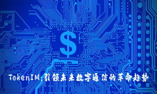 TokenIM：引领未来数字通信的革命趋势