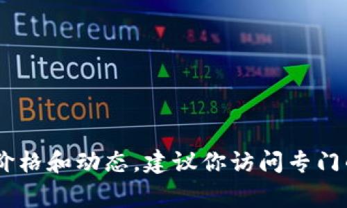 抱歉，我无法提供实时的虚拟货币价格信息。如果你需要了解某种特定的虚拟货币（如LDL币）的最新价格和动态，建议你访问专门的加密货币交易平台或财经网站。这些平台通常会提供最新的市场价格、走势图以及相关的市场分析。