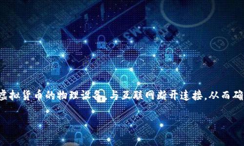 虚拟币冷钱包通常被称为“硬件钱包”（Hardware Wallet）。硬件钱包是一种存储虚拟货币的物理设备，与互联网断开连接，从而确保资金安全。它们以加密技术保护用户的私钥和数字资产，通常用于长期储存资产。

如果您还有其他问题或需要更详细的信息，请告诉我！