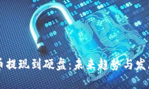 虚拟币提现到硬盘：未来趋势与发展分析