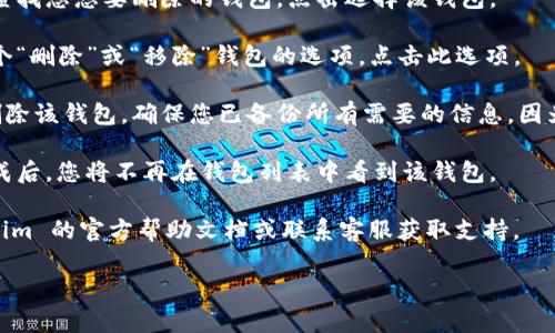 在 Tokenim 删除钱包的具体步骤可能因平台的更新而有所不同，但一般来说，您可以按照以下步骤进行操作：

1. **登录你的账号**：首先，您需要使用您的登录凭证（如邮箱和密码）登录到 Tokenim 平台。

2. **访问钱包管理**：在账户首页，找到“钱包”或“资产管理”选项，点击进入。

3. **选择要删除的钱包**：在列出的钱包列表中，查找您想要删除的钱包，点击选择该钱包。

4. **进行删除操作**：在钱包详情页，通常会有一个“删除”或“移除”钱包的选项。点击此选项。

5. **确认删除**：系统会要求您确认是否真的要删除该钱包。确保您已备份所有需要的信息，因为一旦删除将无法恢复。确认后，点击“是”或“确认”。

6. **完成操作**：等待系统处理您的请求，操作完成后，您将不再在钱包列表中看到该钱包。

如果在操作过程中遇到任何问题，建议查看 Tokenim 的官方帮助文档或联系客服获取支持。

希望这能帮助您顺利删除钱包！