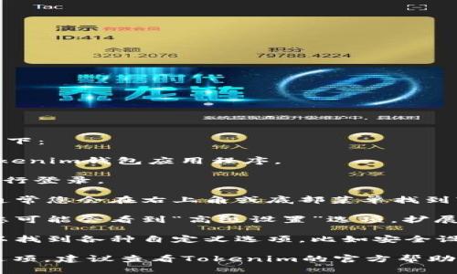 在Tokenim钱包中找高级设置的步骤如下：

1. **打开Tokenim钱包**：启动您的Tokenim钱包应用程序。

2. **登录账户**：输入您的账户信息进行登录。

3. **进入设置菜单**：在应用主界面，通常您会在右上角或底部菜单找到“设置”图标，点击它。

4. **查找高级设置**：在设置菜单中，您可能会看到“高级设置”选项。扩展这个选项可以进入更多自定义功能。

5. **调整设置**：在高级设置中，您可以找到各种自定义选项，比如安全设置、节点选择等。

如果在以上步骤中没有找到高级设置选项，建议查看Tokenim的官方帮助文档或社区论坛，获取更多指导和支持。