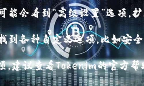 在Tokenim钱包中找高级设置的步骤如下：

1. **打开Tokenim钱包**：启动您的Tokenim钱包应用程序。

2. **登录账户**：输入您的账户信息进行登录。

3. **进入设置菜单**：在应用主界面，通常您会在右上角或底部菜单找到“设置”图标，点击它。

4. **查找高级设置**：在设置菜单中，您可能会看到“高级设置”选项。扩展这个选项可以进入更多自定义功能。

5. **调整设置**：在高级设置中，您可以找到各种自定义选项，比如安全设置、节点选择等。

如果在以上步骤中没有找到高级设置选项，建议查看Tokenim的官方帮助文档或社区论坛，获取更多指导和支持。