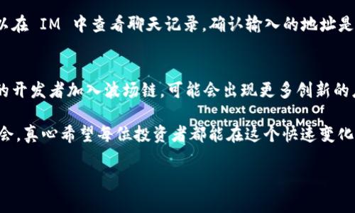 要在IM（即时通讯）应用中添加波场链（Tron）的钱包，你可以遵循以下几个步骤。需要注意的是，不同的IM应用可能界面和操作略有不同，但基本步骤通常是相似的。以下是一个通用指南，帮助你在IM中添加波场链钱包。

步骤1：选择合适的IM应用
首先，你需要确保你使用的IM应用支持金融功能或虚拟货币功能。有些流行的 IM 应用可能需要额外的插件或扩展才能支持区块链钱包功能。例如，Telegram 有时会与第三方公司合作，提供这样的功能。在确认你的 IM 应用支持后，你可以继续下一步。

步骤2：创建波场链钱包
如果你还没有波场链钱包，可以通过以下几种方式之一来创建：
ul
    li下载波场钱包官方应用，如 TronLink 或其他支持波场的手机钱包。/li
    li在电脑上创建波场钱包，使用 Wallet (钱包) 的网页版本或相关的区块链工具。/li
    li若想快速体验，可以使用一些在线钱包服务，但尽可能选择知名且安全的平台。/li
/ul

步骤3：找到账户地址
创建完钱包后，系统会生成一个独特的 Tron 地址，这个地址是你用来接收和发送波场链资产的。这通常是一个以“T”开头的字符串，确保你在 IM 上分享这个地址时没有错误。

步骤4：在IM中添加钱包
接下来，你需要在 IM 应用中添加这个波场链钱包地址。在这里以常见的 Telegram 为例：
ul
    li打开 Telegram，进入你想要添加的聊天或群组。/li
    li点击聊天窗口的菜单按钮（通常是右上角的三个点），选择“添加联系人”或者“设置”中的“钱包”（具体名称可能不同）。/li
    li在 Wallet 设置中，选择“添加钱包”或者类似的选项，输入你的波场链地址。/li
/ul

步骤5：确认并保存
确认你输入的波场链地址是正确的，避免因地址错误造成的资产丢失。完成后，保存设置。此时你应该能够在聊天中看到你的波场链钱包信息。

步骤6：测试发送或接收
一旦添加成功，可以尝试发送或接收少量的波场币（TRX）。发送时，确保对方地址同样是正确的。这个过程能帮助你熟悉在 IM 中进行的加密交易。

步骤7：注意安全
使用 IM 发送或接收波场链资产时，务必保持警惕。不随意分享自己的私钥或助记词，确保你的钱包和IM都设置了双重验证，以防止被黑客攻击。

总结
在 IM 中添加波场链钱包的过程虽然有些繁琐，但通过以上步骤你可以安全地进行资金交易。随着区块链技术的不断发展，更多的社交平台和通讯应用会集成钱包功能，从而为用户提供更便利的交易体验。希望这些步骤能对你有所帮助！

可能相关问题

问题1：如果我在 IM 中添加钱包时出错怎么办？
真心觉得，添加钱包时出错确实让人感到沮丧。如果你在输入地址时发生错误，可能导致资产无法到达你想要的地方。解决的办法是，你可以在 IM 中查看聊天记录，确认输入的地址是否正确。如果你的钱包地址错误，那么很可能无法找回资产。因此，在每次发送资金前，最好都再三确认。

问题2：波场链的未来发展趋势是什么？
说到波场链的未来发展，很多人充满期待与好奇。波场链目前正在不断扩展其生态系统，致力于推动去中心化应用的开发。未来，随着更多的开发者加入波场链，可能会出现更多创新的应用程序，涵盖从内容分享到游戏等多个领域。例如，波场在NFT（不可替代代币）方面的尝试，引起了越来越多艺术家和内容创作者的关注。

对于投资者来说，了解波场链的未来动态是非常关键的。由于区块链行业发展迅速，保持敏锐的市场观察力能够帮助你抓住潜在的投资机会，真心希望每位投资者都能在这个快速变化的领域找到符合自己需求的方向。

通过本篇文章的详细介绍，您应该能对在 IM 中添加波场链钱包有了深入的了解，也希望这能为您在数字货币的旅程中提供一些帮助！