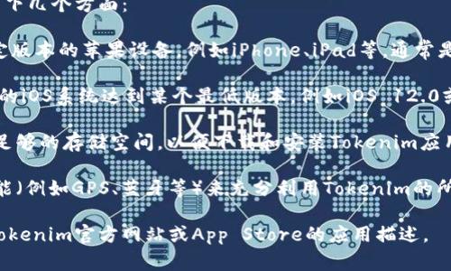 关于Tokenim的苹果版本要求，通常涉及以下几个方面：

1. **设备支持**：Tokenim可能只支持特定版本的苹果设备，例如iPhone、iPad等，通常是要求从某个iOS版本起的设备才可以使用。

2. **iOS版本**：Tokenim可能会要求用户的iOS系统达到某个最低版本，例如iOS 12.0或更高版本才能顺利安装和运行应用。

3. **存储空间**：用户需要确保设备上有足够的存储空间，以便下载和安装Tokenim应用。

4. **其他要求**：可能还需要开启某些功能（例如GPS、蓝牙等）来充分利用Tokenim的所有功能。

为了获取最新的苹果版本要求，建议查阅Tokenim官方网站或App Store的应用描述。