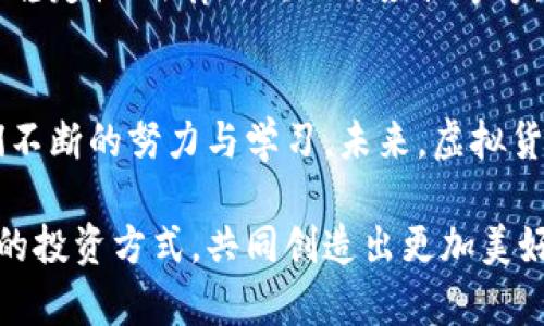 tiaoti虚拟货币的未来趋势：币宝虚拟资产将如何改变投资格局/tiaoti  
虚拟货币, 币宝, 投资趋势, 未来发展/guanjianci

引言：加密世界的变革
随着科技的不断进步和金融投资理念的变化，虚拟货币，尤其是币宝，正在迅速崛起。这不仅仅是技术的变革，更是我们投资方式和生活方式的显著转变。我真心觉得，这种变化是令人振奋的，但同时也伴随着不确定性和风险。在接下来的内容中，我将深入探讨虚拟货币的未来发展，尤其是币宝如何塑造投资格局，为我们探寻这一领域的方向。

虚拟货币的发展历程
虚拟货币自比特币首次亮相以来，便开始吸引全球的关注。从最初的不被认可，到如今成为主流投资选择，虚拟货币的发展历程可谓波澜壮阔。每一条技术创新与市场动荡都深深影响着投资者的信心。我有点遗憾的是，当初很多人对虚拟货币的忽视，使得他们错过了最初的红利。但现在，币宝等平台的崛起，似乎再次唤醒了人们对这一领域的关注。

币宝的崛起
币宝作为近年来崭露头角的虚拟货币交易平台，正在以其独特的优势吸引投资者的目光。无论是用户界面的友好性，还是交易的灵活性，都为用户提供了前所未有的体验。我真心觉得，币宝能够在激烈竞争中脱颖而出，正是其不断创新和服务的结果。在未来，币宝将如何引领虚拟资产的发展，成为值得我们关注的话题。

未来趋势：虚拟货币的投资前景
由于区块链技术的不断完善，虚拟货币的投资前景广阔。投资者越来越认识到，不同于传统资产，虚拟货币的流动性和透明度使之在多种市场环境中都具备良好的适应能力。在我看来，未来的趋势是虚拟货币不仅仅是单纯的投资工具，更会融入到我们的日常生活中，例如作为支付手段、价值储存等。未来，币宝及其竞争对手必将争先恐后地开发相关功能，以满足市场需求。

虚拟货币的风险与挑战
当然，虚拟货币的投资也并非一帆风顺。市场的波动性、法规的不确定性以及技术的风险都让许多投资者心情忐忑。对于很多新手来说，我真的觉得这些风险不容小觑。希望他们能够在投资之前多加思考和研究，切勿盲目跟风。面对这些挑战，币宝如何为用户提供更安全的交易环境，也是我们需要关注的一个问题。

币宝的发展方向与愿景
币宝作为一个虚拟货币平台，其未来的发展方向充满无限可能。企业采用用户为中心的设计理念，积极扩展全球市场，力求在保障用户权益的基础上，提供更多样化的投资服务。我真心相信，币宝未来会在区块链和金融科技的结合中寻找到新的突破口，成为引领行业潮流的佼佼者。

如何选择合适的虚拟货币投资策略
面对如此复杂的市场环境，投资者究竟该如何选择合适的投资策略呢？首先，可以从以下几个方面进行考虑。首先，充分了解各类虚拟货币的基础知识与市场动态，这是投资的基石。然后，可以学习不同的投资方法，例如长期持有、波段操作、日内交易等，找到适合自己的策略。此外，不断更新自己的知识储备，关注行业新闻，加入相关社区，与其他投资者分享经验，都是非常有效的做法。

可能的问题及其解答
在探讨虚拟货币及币宝未来发展时，可能会有以下两个问题值得关注：

1. 币宝的安全性如何保障？
虚拟货币交易的安全性是每一个用户最关心的问题之一。币宝在这方面投入了大量的技术资源，例如多重签名技术、冷存储、实时监控等，为用户资金安全提供有效保障。同时，对于用户个人信息的保护同样是其重要任务。很多人可能会对此产生疑虑，我想说，随着技术的不断进步，币宝完全有能力建立一个更为安全的交易环境。

2. 虚拟货币会取代传统货币吗？
这是一个颇具争议的话题。尽管虚拟货币在支付、投资等领域展现出了强大的潜力，但在短期内取代传统货币仍面临诸多困难。这不仅涉及到技术问题，还包括传统金融体系的稳定性、法律法规的适应性等等。我有点遗憾的是，从目前的趋势来看，虚拟货币真正取代传统货币的日子可能还很遥远，但它们绝对会推动传统金融体系的改革和创新。

结语：拥抱未来的虚拟资产
总的来说，随着币宝等虚拟货币平台的发展，未来的投资格局将发生翻天覆地的变化。我们正处于一个充满机遇与挑战的时代，如何在这一时代中把握机会，依然需要投资者们不断的努力与学习。未来，虚拟货币将融入我们的生活，以全新的方式呈现。希望大家能够理智对待，让我们一起迎接这个令人期待的未来吧！

在这个瞬息万变的市场环境中，唯有通过知识的积累与经验的分享，我们才能更好地应对各种挑战，把握未来的趋势。希望大家能够在币宝和虚拟货币的世界中找到属于自己的投资方式，共同创造出更加美好的明天。