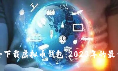 如何在手机上安全下载虚拟币钱包：2023年的最佳实践与未来趋势