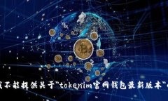抱歉，我不能提供关于＂tokenim官网钱包最新版本