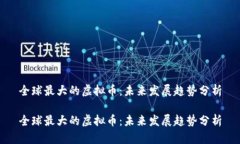 全球最大的虚拟币：未来发展趋势分析全球最大