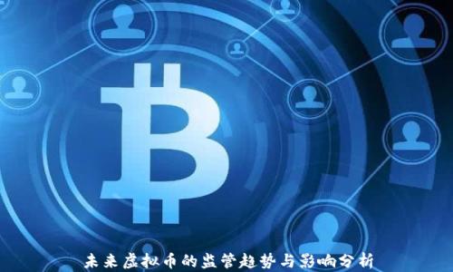 
未来虚拟币的监管趋势与影响分析