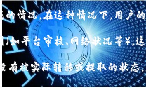 未扣出虚拟币的意思通常指在某些情况下，用户的虚拟货币（如比特币、以太坊等）在交易或钱包操作中尚未被提取或转移到其他账户。这种情况可能会出现在以下几种场景中：

1. **交易未完成**：用户执行了一笔交易，但由于网络拥堵，尚未确认，导致虚拟币仍保留在发送方账户中，而没有进入接收方账户。

2. **钱包转账**：当用户将虚拟币从一个钱包转移到另一个钱包时，如果转账未被区块链确认，则这些币在旧钱包中显示为“未扣出”。

3. **交易所延迟**：如果在交易所内进行交易，可能会出现交易尚未完成的情况。在这种情况下，用户的虚拟币仍旧在交易所账户内，并未扣除。

4. **提币请求**：用户向交易所或平台申请提取虚拟币时，由于某种原因（如平台审核、网络状况等），这些币未能成功划出，仍在用户账户中。

总之，“未扣出虚拟币”一般是指用户所拥有的虚拟货币在某种情况下并没有被实际转移或提取的状态。想要更详细了解可以进一步探讨具体场景。