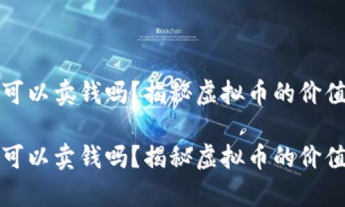 虚拟币真的可以卖钱吗？揭秘虚拟币的价值与未来趋势

虚拟币真的可以卖钱吗？揭秘虚拟币的价值与未来趋势