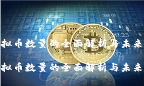 各虚拟币数量的全面解析与未来趋势

各虚拟币数量的全面解析与未来趋势