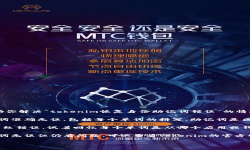 很抱歉，你遇到了问题。为了更好地帮助你解决“tokenim恢复身份助记词错误”的情况，请尝试以下步骤：

1. **检查助记词**: 确保输入的助记词准确无误，包括每个单词的拼写。助记词是区分大小写的，确保没有多余的空格。

2. **记忆法**: 有时候，记忆法可能导致错误。试着回忆每个单词是从哪个应用或钱包生成的。

3. **使用官方支持**: 如果确认助记词无误但仍有问题，可以查看Tokenim的官方网站或相关论坛，寻找可能的解决方案。

如果还有其他问题，可以继续询问！