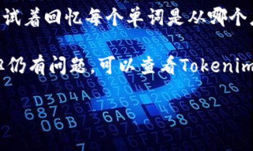 很抱歉，你遇到了问题。为了更好地帮助你解决“tokenim恢复身份助记词错误”的情况，请尝试以下步骤：

1. **检查助记词**: 确保输入的助记词准确无误，包括每个单词的拼写。助记词是区分大小写的，确保没有多余的空格。

2. **记忆法**: 有时候，记忆法可能导致错误。试着回忆每个单词是从哪个应用或钱包生成的。

3. **使用官方支持**: 如果确认助记词无误但仍有问题，可以查看Tokenim的官方网站或相关论坛，寻找可能的解决方案。

如果还有其他问题，可以继续询问！