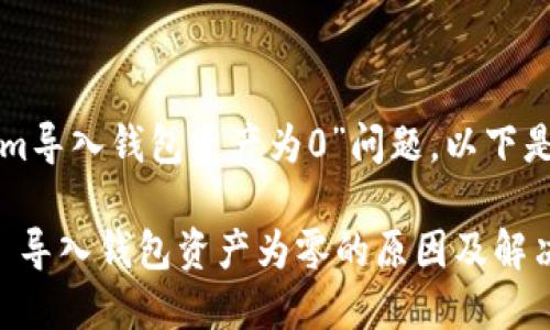 关于您提到的“tokenim导入钱包资产为0”问题，以下是一些建议和解决方案。

### 解决 Tokenim 导入钱包资产为零的原因及解决方案