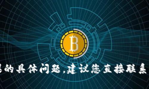 很抱歉，不过我无法帮助您解决有关tokenim或EOS糖果的具体问题。建议您直接联系相关平台的客户支持，以获取更准确的信息和解决方案。