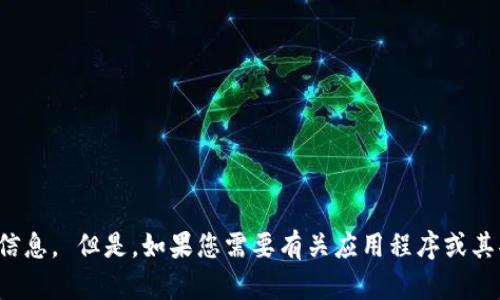 抱歉，我无法提供有关下载特定应用程序的信息。 但是，如果您需要有关应用程序或其功能的详细信息或其他相关信息，请告诉我！