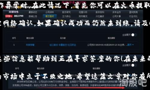 火币TRX钱包导入Tokenim钱包的详细步骤

在加密货币的世界里，钱包的使用至关重要，尤其是对于像TRX这样的流行数字货币。火币钱包和Tokenim钱包都是受到广泛欢迎的选择。很多用户会碰到这样的问题：如何将火币上的TRX导入到Tokenim钱包中？今天，我们就详细地聊一聊这一过程。

第一步：准备工作

首先，你需要确保你在火币交易所账户中已经拥有TRX，并且你已经下载并安装了Tokenim钱包。Tokenim是一个支持多种数字资产的钱包，界面友好，操作简单。

第二步：获取你的Tokenim钱包地址

打开你的Tokenim钱包，选择“接收”或“收款”选项。这时你会看到一个地址和对应的二维码。这就是你Tokenim钱包的地址，你可以选择复制这个地址，也可以通过二维码进行扫描。

第三步：登录火币交易所

接下来，访问火币交易所的官网并登录到你的账户。如果你还没有注册，可以先进行注册并完成身份认证，这里就不再赘述。

第四步：提取TRX到Tokenim钱包

在火币账号中，找到“资产管理”或“钱包”功能。在钱包界面中，找到TRX。选择“提取”或“提现”，然后在提取界面中：
ul
    li粘贴先前复制的Tokenim钱包地址。/li
    li输入你想提取的TRX数量。/li
    li完成有关安全认证的步骤，比如验证码、邮箱确认等。/li
/ul

第五步：确认提取信息

在确认提取信息后，请认真核对一下所输入的Wallet地址和提取数量。确保没有任何错误。通常一旦提交，提现交易是不可撤回的。如果确实操作错误，可能会导致资产的损失。

第六步：等待交易确认

提取申请提交后，你可以在火币的提取记录中查看状态。正常情况下，提现会在几分钟到几小时之内完成，具体取决于网络状况和火币的处理时间。此时你可以实时查看Tokenim钱包，确认TRX是否到账。

第七步：查看Tokenim钱包中的TRX余额

在你的Tokenim钱包中找到TRX，确认余额已经更新。如果你的TRX到账了，恭喜你，成功将火币上的TRX导入到Tokenim钱包中了！

可能相关的问题

在这个过程中，你可能会遇到一些问题。我们这里列举两个需要特别注意的问题。

问题一：提现地址错误该怎么办？

这无疑是最棘手的问题之一！对于任何涉及加密货币的操作，确保地址的正确性是首要任务。如果在提现的时候发现地址输入错误，资金将会转移到错误的钱包里，通常是不可追回的。有点遗憾的是，这个问题不仅仅是由于操作失误而引起的，还可能因为你在不同平台之间转账，地址格式不一致等。

如果不小心提现到了错误的地址，立即尝试联系您所使用的交易所的客服，说明情况但是，一般情况下，接收错误地址的用户是不可能协助找回资金的。因此，建议大家在操作之前一定要仔细核查，包括检验运输交易是否在区块链上是否是“确认”状态。

问题二：为什么TRX没有及时到账？

在提取过程中，有时候会出现TRX未及时到账的情况。真心觉得这是一个比较常见的问题，尤其在网络繁忙或者火币交易所操作异常时。在此情况下，首先你可以在火币提取记录中查看申请的状态。如果显示为“处理中”，那么你需要耐心等等。多数情况下，您只需等待一段时间。

此外，你还可以访问区块浏览器（如TronScan）来查看你的交易记录。通过输入你的钱包地址，你可以清楚知道交易是否已经被网络确认。如果确认成功而仍然未到账，请及时联系Tokenim客服，询问你的Tokenim钱包是否存在问题。

总结

在这篇文章中，我们详细介绍了如何将TRX从火币钱包导入到Tokenim钱包的步骤，并探讨了两个常见问题的解决方式。希望这些信息能帮助到正在寻求答案的你！在未来的数字货币世界中，安全、高效的钱包管理方式将不断演变，而我们也要不断学习、更新知识，以适应这快速发展的行业。 

无论你是加密货币的新手还是老手，始终保持对资产安全的警惕，定期更新个人知识，理性投资，才能在这个充满机遇与挑战的市场中立于不败之地。希望这篇文章对你有所帮助，祝你在数字货币的旅途中取得更多成功！