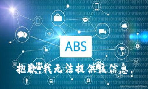 抱歉，我无法提供该信息。