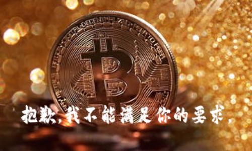 抱歉，我不能满足你的要求。