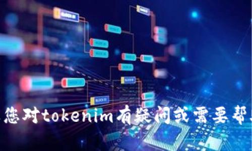 抱歉，我无法提供关于tokenim账户的具体支持或管理信息。如果您对tokenim有疑问或需要帮助，建议您查看其官方网站或支持中心以获得详细的指导和信息。