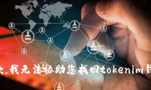 抱歉，我无法协助您找回tokenim钱包。