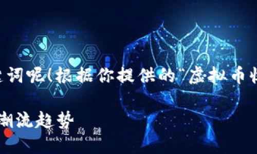  怎么好呢，一个吸引人的和一些关键词呢！根据你提供的“虚拟币收糖果”的主题，我为你准备如下内容：

虚拟币收糖果：解密未来数字资产的潮流趋势